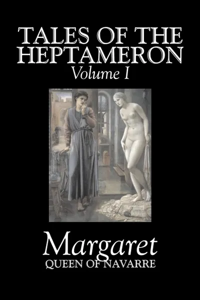 Обложка книги Tales of the Heptameron, Vol. I of V by Margaret, Queen of Navarre, Fiction, Classics, Literary, Action & Adventure, Queen of Navarre Margaret, George Saintsbury