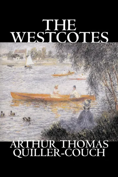 Обложка книги The Westcotes by Arthur Thomas Quiller-Couch, Fiction, Fantasy, Literary, Arthur Thomas Quiller-Couch, Q