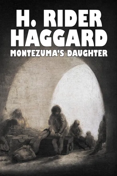 Обложка книги Montezuma's Daughter by H. Rider Haggard, Fiction, Historical, Literary, Fantasy, H. Rider Haggard