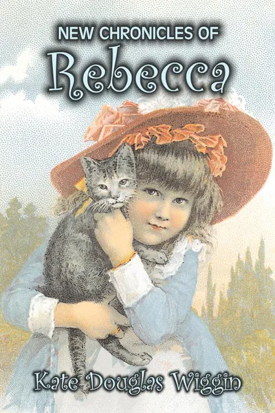 Обложка книги New Chronicles of Rebecca by Kate Douglas Wiggin, Fiction, Historical, United States, People & Places, Readers - Chapter Books, Kate Douglas Wiggin