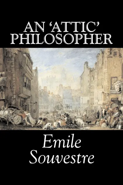 Обложка книги An 'Attic' Philosopher by Emile Souvestre, Fiction, Literary, Classics, Emile Souvestre