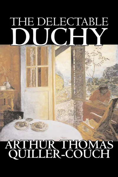 Обложка книги The Delectable Duchy by Arthur Thomas Quiller-Couch, Fiction, Fantasy, Literary, Arthur Thomas Quiller-Couch, Q
