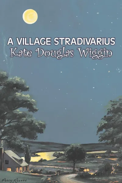 Обложка книги A Village Stradivarius by Kate Douglas Wiggin, Fiction, Historical, United States, People & Places, Readers - Chapter Books, Kate Douglas Wiggin