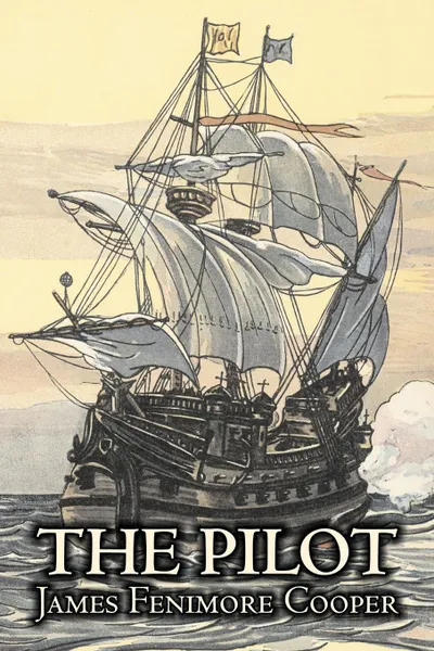 Обложка книги The Pilot by James Fenimore Cooper, Fiction, Historical, Classics, Action & Adventure, James Fenimore Cooper