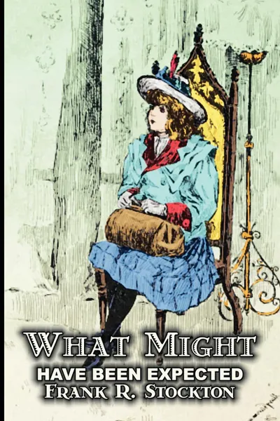 Обложка книги What Might Have Been Expected by Frank R. Stockton, Fiction, Fantasy & Magic, Legends, Myths, & Fables, Frank R. Stockton