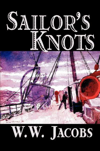 Обложка книги Sailor's Knots by W. W. Jacobs, Classics, Science Fiction, Short Stories, W. W. Jacobs