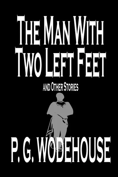 Обложка книги The Man with Two Left Feet and Other Stories by P. G. Wodehouse, Fiction, Literary, P. G. Wodehouse