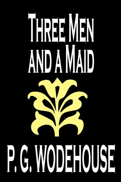 Обложка книги Three Men and a Maid by P. G. Wodehouse, Fiction, Literary, P. G. Wodehouse