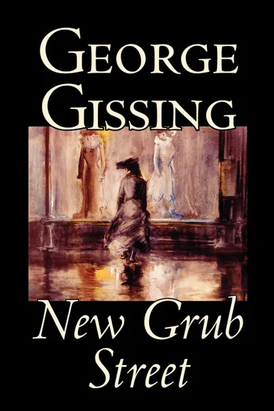 Обложка книги New Grub Street by George Gissing, Fiction, Gissing George