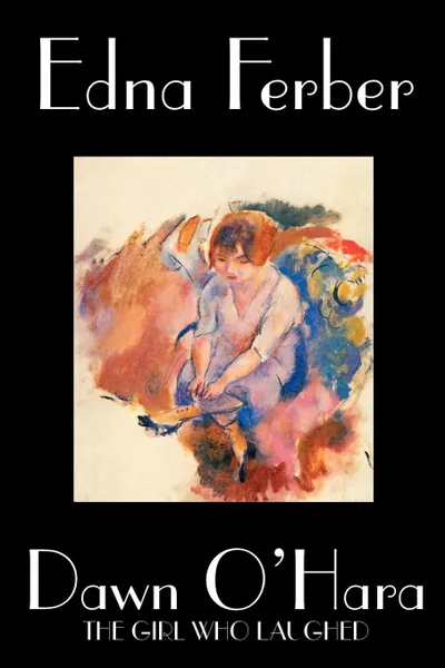 Обложка книги Dawn O'Hara, The Girl Who Laughed by Edna Ferber, Fiction, Classics, Literary, Edna Ferber