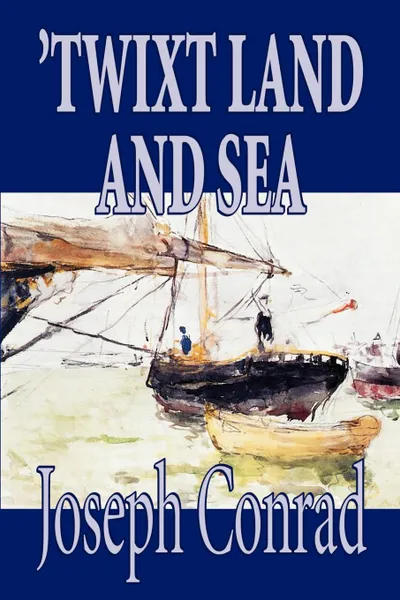 Обложка книги 'Twixt Land and Sea by Joseph Conrad, Fiction, Classics, Short Stories, Joseph Conrad