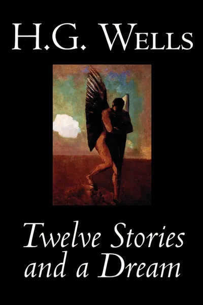 Обложка книги Twelve Stories and a Dream by H. G. Wells, Science Fiction, Short Stories, H. G. Wells