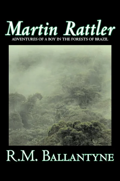 Обложка книги Martin Rattler by R.M. Ballantyne, Fiction, Action & Adventure, R. M. Ballantyne