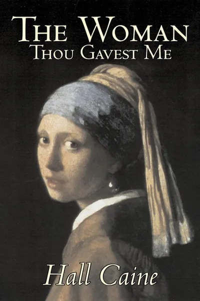 Обложка книги The Woman Thou Gavest Me by Hall Caine, Fiction, Literary, Classics, Hall Caine