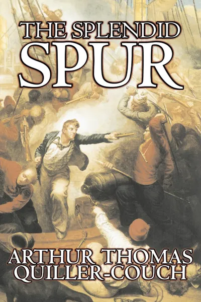 Обложка книги The Splendid Spur by Arthur Thomas Quiller-Couch, Fiction, Fantasy, Literary, Arthur Thomas Quiller-Couch