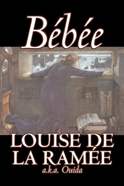 Обложка книги Bebee by Louise Ouida de la Ramee, Fiction, Classics, Action & Adventure, War & Military, Louise de la Ramée, Louise de la Ramee, Ouida