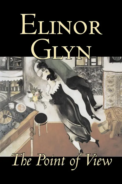 Обложка книги The Point of View by Elinor Glyn, Fiction, Classics, Literary, Erotica, Elinor Glyn