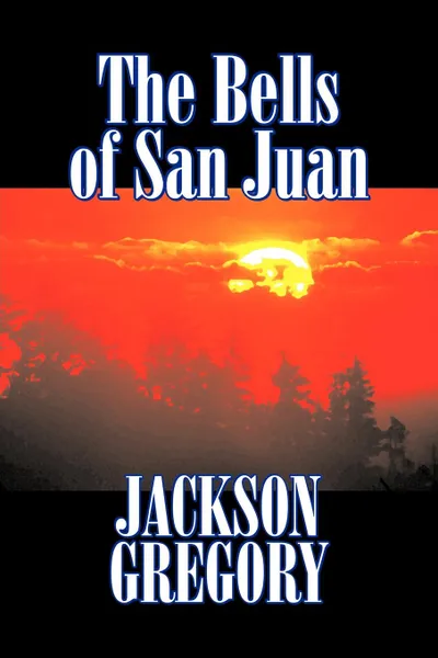 Обложка книги The Bells of San Juan by Jackson Gregory, Fiction, Westerns, Historical, Jackson Gregory