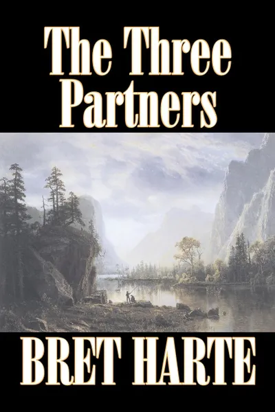 Обложка книги The Three Partners by Bret Harte, Fiction, Westerns, Historical, Bret Harte