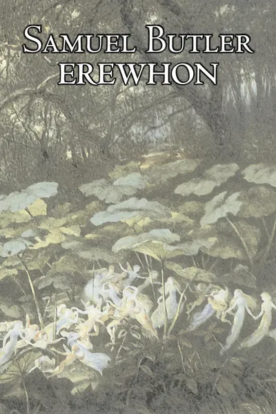 Обложка книги Erewhon by Samuel Butler, Fiction, Classics, Satire, Fantasy, Literary, Samuel Butler