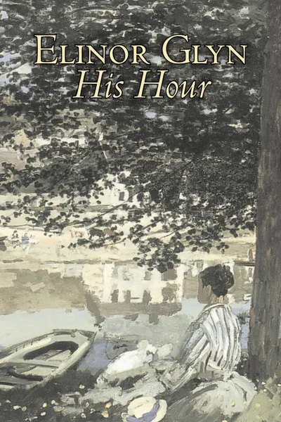 Обложка книги His Hour by Elinor Glyn, Fiction, Classics, Literary, Romance, Erotica, Elinor Glyn