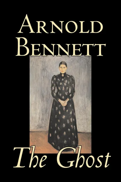 Обложка книги The Ghost by Arnold Bennett, Fiction, Literary, Arnold Bennett