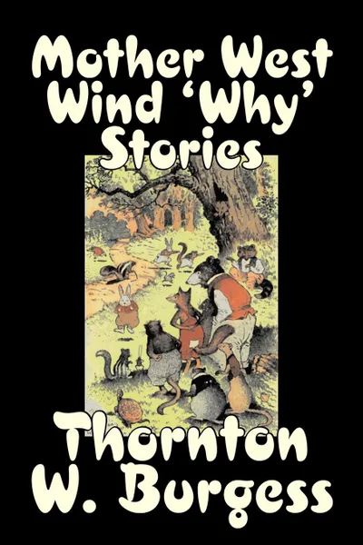 Обложка книги Mother West Wind 'Why' Stories by Thornton Burgess, Fiction, Animals, Fantasy & Magic, Thornton W. Burgess