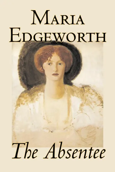 Обложка книги The Absentee by Maria Edgeworth, Fiction, Classics, Literary, Maria Edgeworth