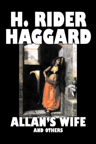 Обложка книги Allan's Wife and Others by H. Rider Haggard, Fiction, Fantasy, Historical, Action & Adventure, Fairy Tales, Folk Tales, Legends & Mythology, H. Rider Haggard