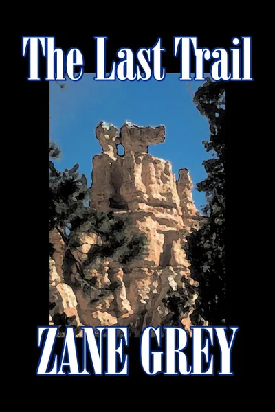 Обложка книги The Last Trail by Zane Grey, Fiction, Westerns, Historical, Zane Grey