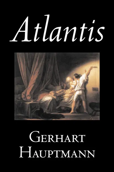 Обложка книги Atlantis by Gerhart Hauptmann, Fiction, Classics, Literary, Gerhart Hauptmann, Adele Seltzer, Thomas Seltzer