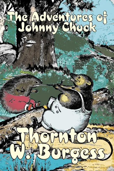Обложка книги The Adventures of Johnny Chuck by Thornton Burgess, Fiction, Animals, Fantasy & Magic, Thornton W. Burgess