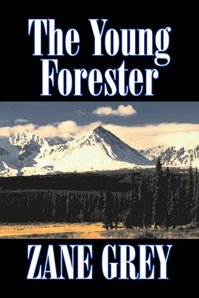 Обложка книги The Young Forester by Zane Grey, Fiction, Western, Historical, Zane Grey