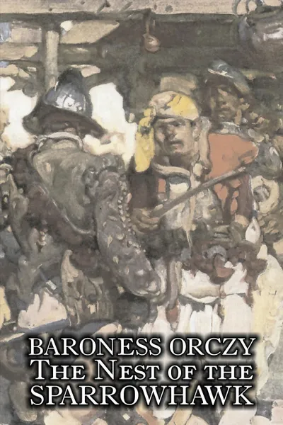 Обложка книги The Nest of the Sparrowhawk by Baroness Orczy Juvenile Fiction, Action & Adventure, Baroness Orczy, Baroness Emmuska Orczy