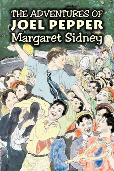 Обложка книги The Adventures of Joel Pepper by Margaret Sidney, Fiction, Family, Action & Adventure, Margaret Sidney