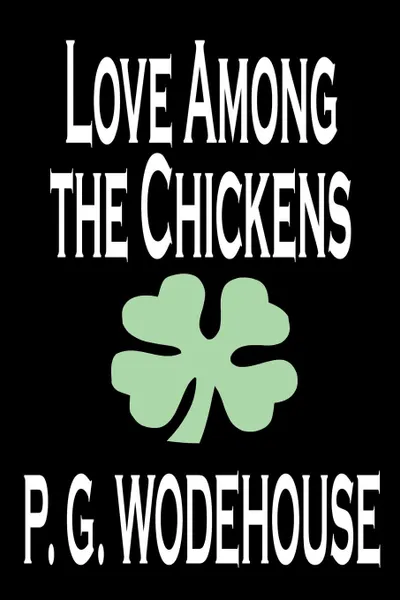 Обложка книги Love Among the Chickens by P. G. Wodehouse, Fiction, Literary, Humorous, P. G. Wodehouse