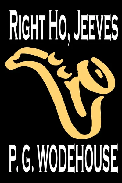 Обложка книги Right Ho, Jeeves by P. G. Wodehouse, Fiction, Literary, Humorous, P. G. Wodehouse
