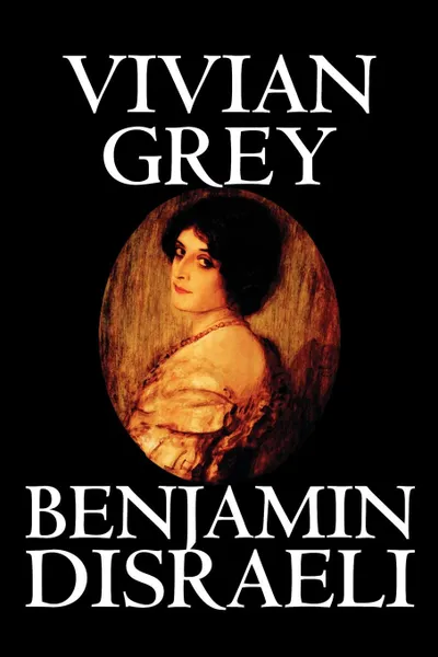 Обложка книги Vivian Grey by Benjamin Disraeli, Fiction, Benjamin Disraeli