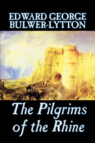 Обложка книги The Pilgrims of the Rhine by Edward George Lytton Bulwer-Lytton, Fiction, Literary, Edward George Bulwer-Lytton