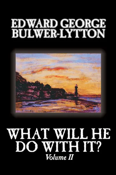 Обложка книги What Will He Do With It?, Volume II of II by Edward George Bulwer-Lytton, Fiction, Literary, Edward George Bulwer-Lytton