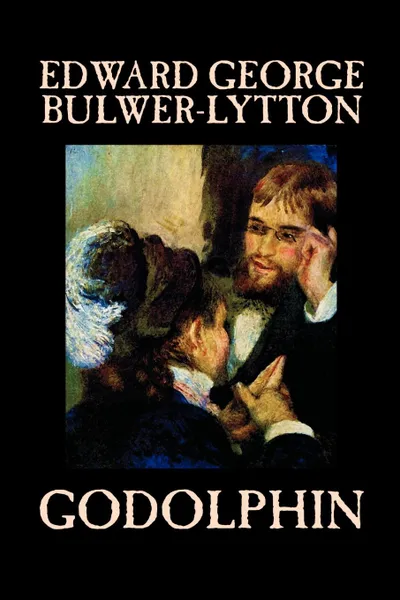 Обложка книги Godolphin Edward George Lytton Bulwer-Lytton, Fiction, Literary, Edward George Bulwer-Lytton