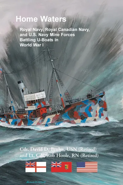 Обложка книги Home Waters. Royal Navy, Royal Canadian Navy, and U.S. Navy Mine Forces Battling U-Boats in World War I, David Bruhn, Rob Hoole