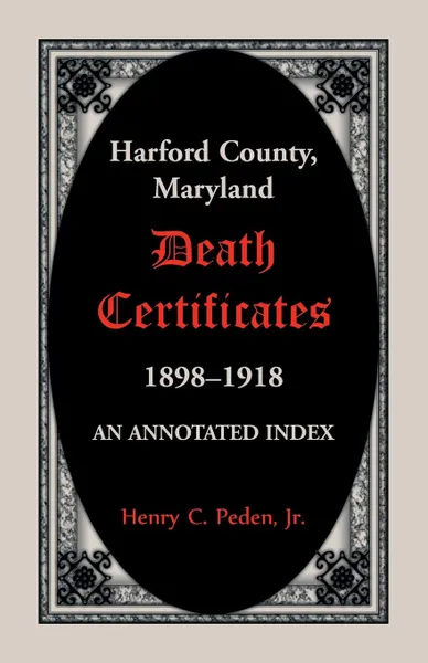 Обложка книги Harford County, Maryland Death Certificates, 1898-1918. An Annotated Index, Henry C. Peden