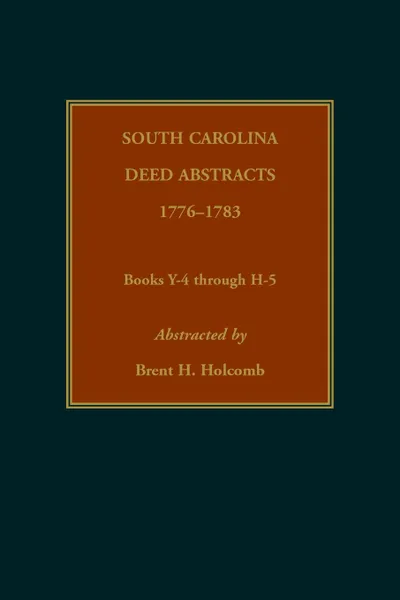 Обложка книги South Carolina Deed Abstracts, 1776-1783, Books Y-4 through H-5, Brent Holcomb