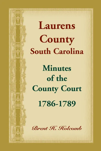 Обложка книги Laurens County, South Carolina, Minutes of the County Court, 1786-1789, Brent Holcomb