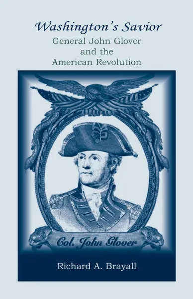 Обложка книги Washington's Savior. General John Glover and the American Revolution, Richard  A. Brayall