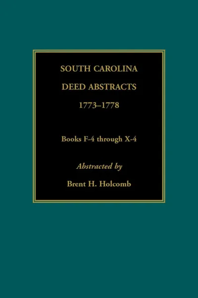 Обложка книги South Carolina Deed Abstracts, 1773-1778, Books F-4 through X-4, Brent Holcomb