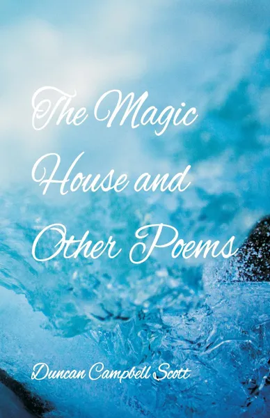 Обложка книги The Magic House and Other Poems, Duncan Campbell Scott