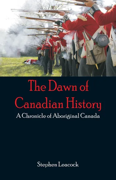 Обложка книги The Dawn of Canadian History. A Chronicle of Aboriginal Canada, Stephen Leacock