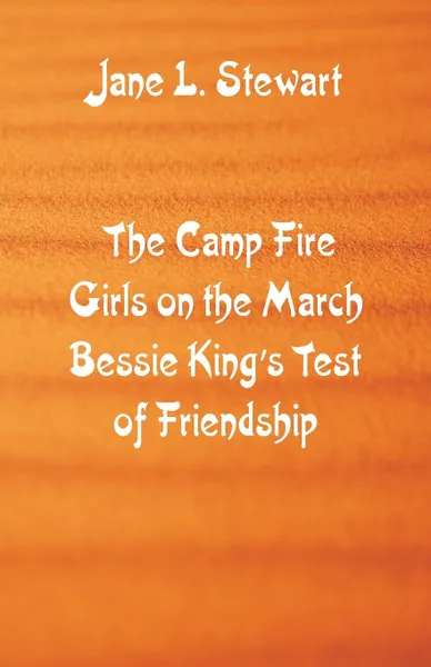 Обложка книги The Camp Fire Girls on the March Bessie King's Test of Friendship, Jane L. Stewart